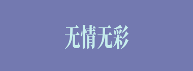 无情无彩什么意思？无情无彩怎么读？