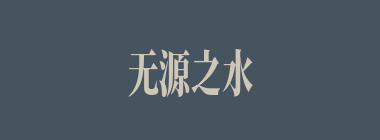 无源之水，无本之末什么意思？无源之水，无本之末怎么读？