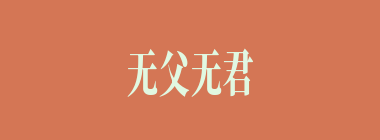 无父无君什么意思？无父无君怎么读？