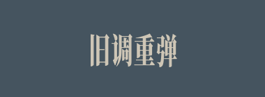 旧调重弹什么意思？旧调重弹怎么读？