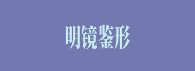 明镜鉴形什么意思？明镜鉴形怎么读？