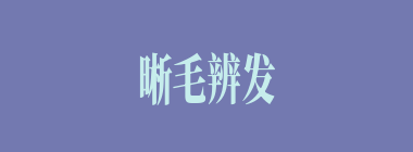 晰毛辨发什么意思？晰毛辨发怎么读？