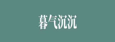 暮气沉沉什么意思？暮气沉沉怎么读？