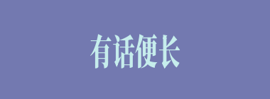 有话便长，无话便短什么意思？有话便长，无话便短怎么读？
