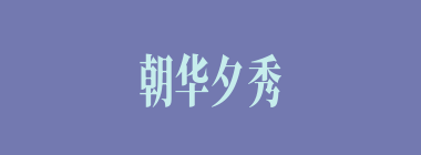 朝华夕秀什么意思？朝华夕秀怎么读？