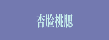 杏脸桃腮什么意思？杏脸桃腮怎么读？