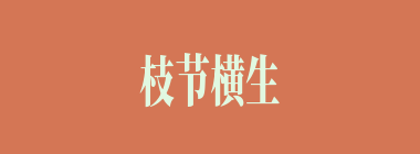 枝节横生什么意思？枝节横生怎么读？