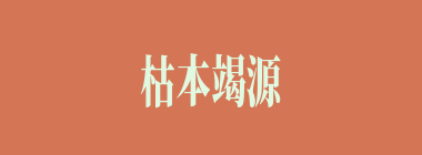 枯本竭源什么意思？枯本竭源怎么读？