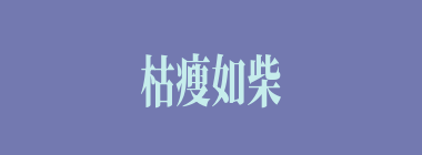 枯瘦如柴什么意思？枯瘦如柴怎么读？