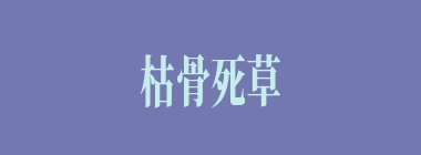 枯骨死草什么意思？枯骨死草怎么读？