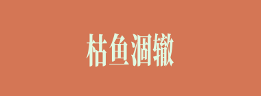 枯鱼涸辙什么意思？枯鱼涸辙怎么读？