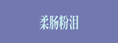 柔肠粉泪什么意思？柔肠粉泪怎么读？