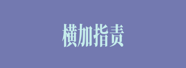 横加指责什么意思？横加指责怎么读？