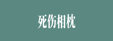 死伤相枕什么意思？死伤相枕怎么读？