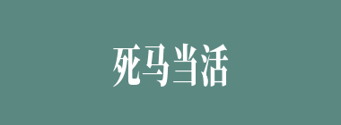 死马当活马医什么意思？死马当活马医怎么读？