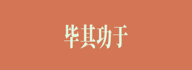 毕其功于一役什么意思？毕其功于一役怎么读？