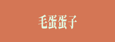 毛蛋蛋子什么意思？毛蛋蛋子怎么读？