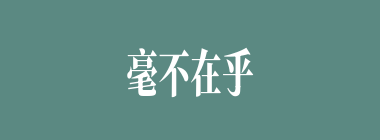 毫不在乎什么意思？毫不在乎怎么读？