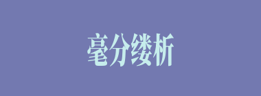 毫分缕析什么意思？毫分缕析怎么读？