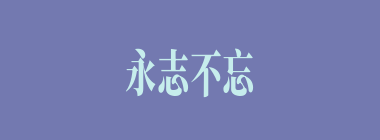 永志不忘什么意思？永志不忘怎么读？