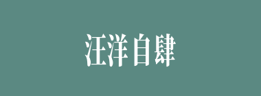 汪洋自肆什么意思？汪洋自肆怎么读？