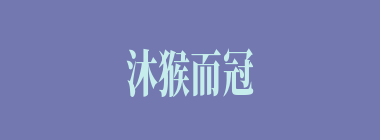沐猴而冠什么意思？沐猴而冠怎么读？