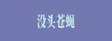 没头苍蝇什么意思？没头苍蝇怎么读？