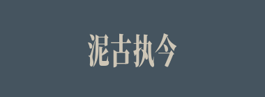泥古执今什么意思？泥古执今怎么读？