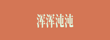 浑浑沌沌什么意思？浑浑沌沌怎么读？