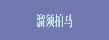 溜须拍马什么意思？溜须拍马怎么读？