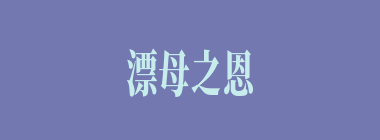 漂母之恩什么意思？漂母之恩怎么读？
