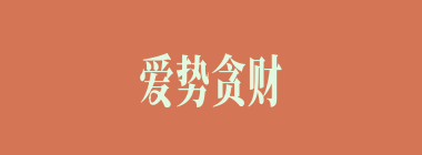 爱势贪财什么意思？爱势贪财怎么读？