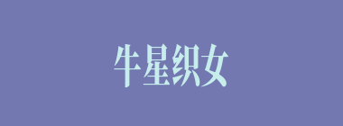 牛星织女什么意思？牛星织女怎么读？