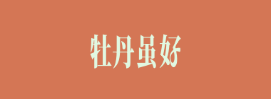 牡丹虽好，全仗绿叶扶持什么意思？牡丹虽好，全仗绿叶扶持怎么读？