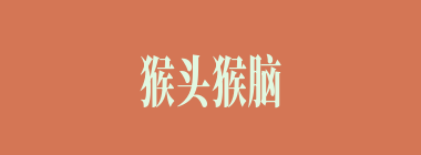 猴头猴脑什么意思？猴头猴脑怎么读？