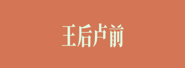 王后卢前什么意思？王后卢前怎么读？