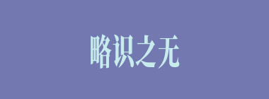 略识之无什么意思？略识之无怎么读？