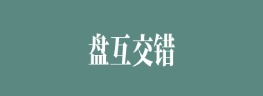 盘互交错什么意思？盘互交错怎么读？