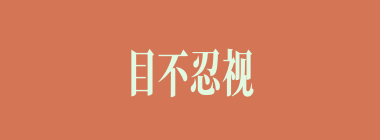 目不忍视什么意思？目不忍视怎么读？