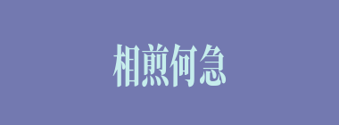 相煎何急什么意思？相煎何急怎么读？