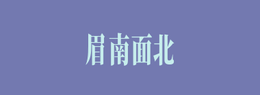 眉南面北什么意思？眉南面北怎么读？