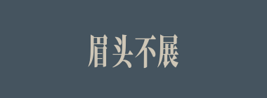 眉头不展什么意思？眉头不展怎么读？
