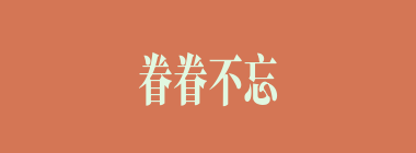 眷眷不忘什么意思？眷眷不忘怎么读？