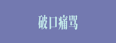 破口痛骂什么意思？破口痛骂怎么读？
