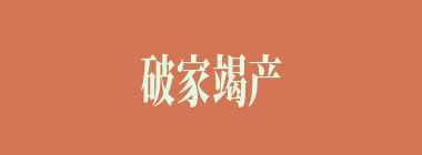 破家竭产什么意思？破家竭产怎么读？