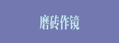磨砖作镜什么意思？磨砖作镜怎么读？
