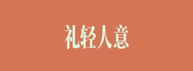 礼轻人意重什么意思？礼轻人意重怎么读？