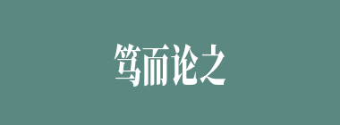 笃而论之什么意思？笃而论之怎么读？