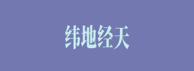 纬地经天什么意思？纬地经天怎么读？