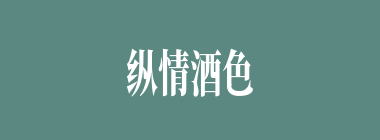 纵情酒色什么意思？纵情酒色怎么读？